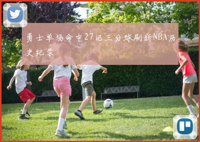 勇士单场命中27记三分球刷新NBA历史纪录
