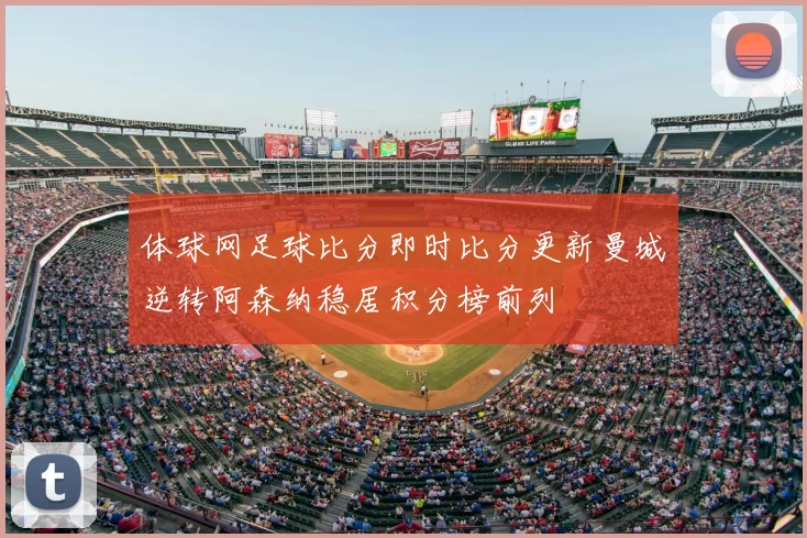 体球网足球比分即时比分更新曼城逆转阿森纳稳居积分榜前列