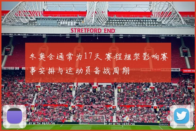 冬奥会通常为17天 赛程框架影响赛事安排与运动员备战周期