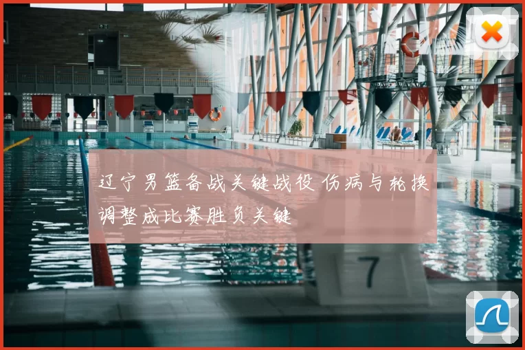 辽宁男篮备战关键战役 伤病与轮换调整成比赛胜负关键