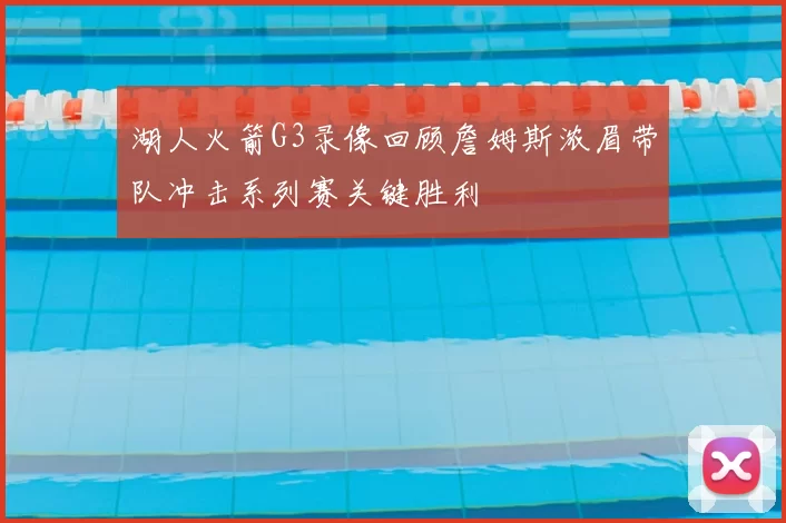 湖人火箭G3录像回顾詹姆斯浓眉带队冲击系列赛关键胜利