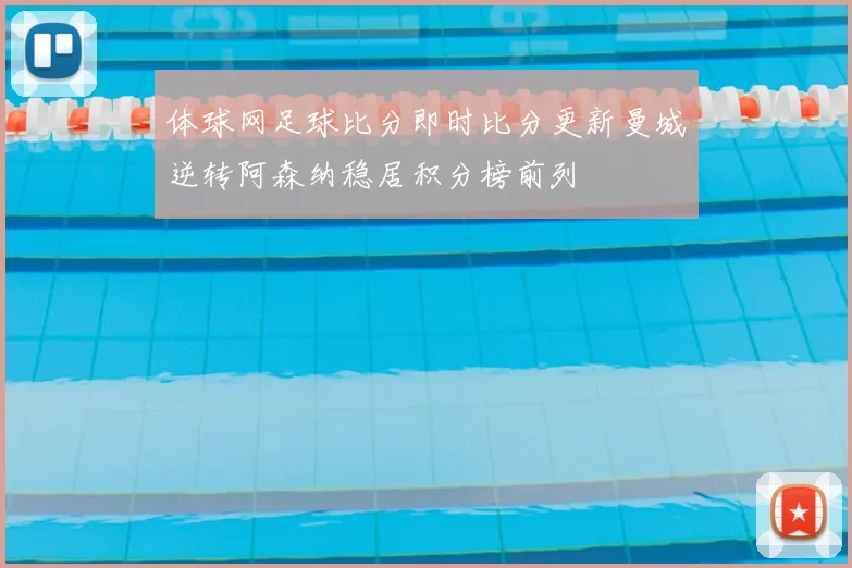 体球网足球比分即时比分更新曼城逆转阿森纳稳居积分榜前列