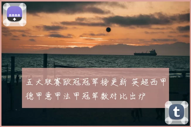 五大联赛欧冠冠军榜更新 英超西甲德甲意甲法甲冠军数对比出炉
