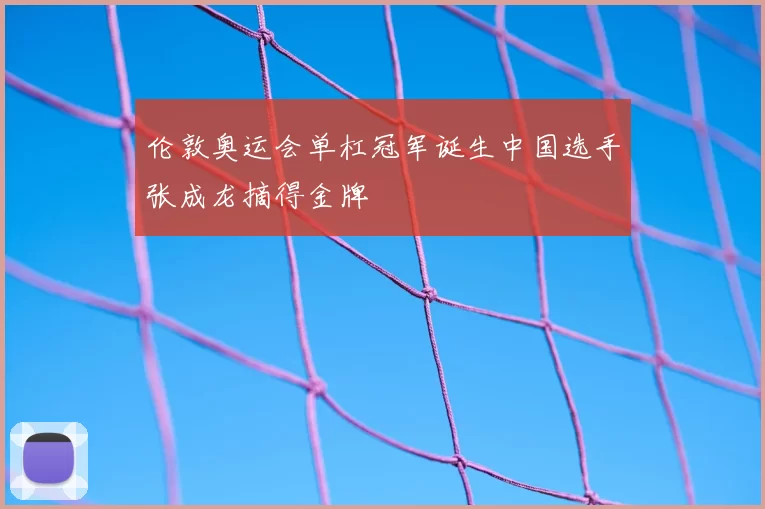 伦敦奥运会单杠冠军诞生中国选手张成龙摘得金牌