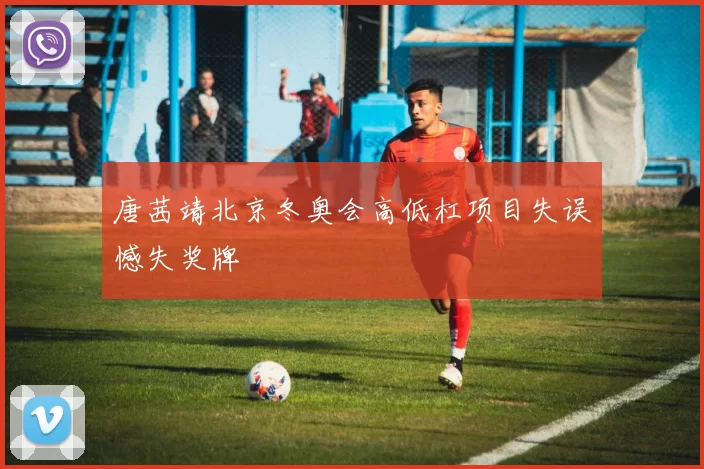 唐茜靖北京冬奥会高低杠项目失误憾失奖牌