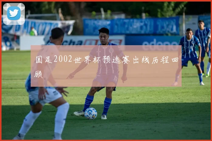 国足2002世界杯预选赛出线历程回顾