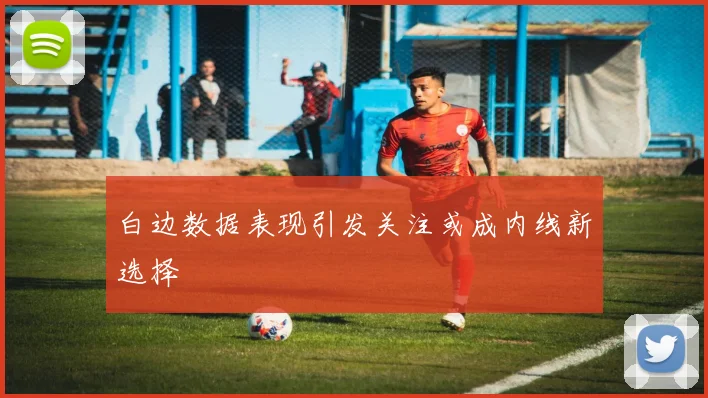 白边数据表现引发关注或成内线新选择