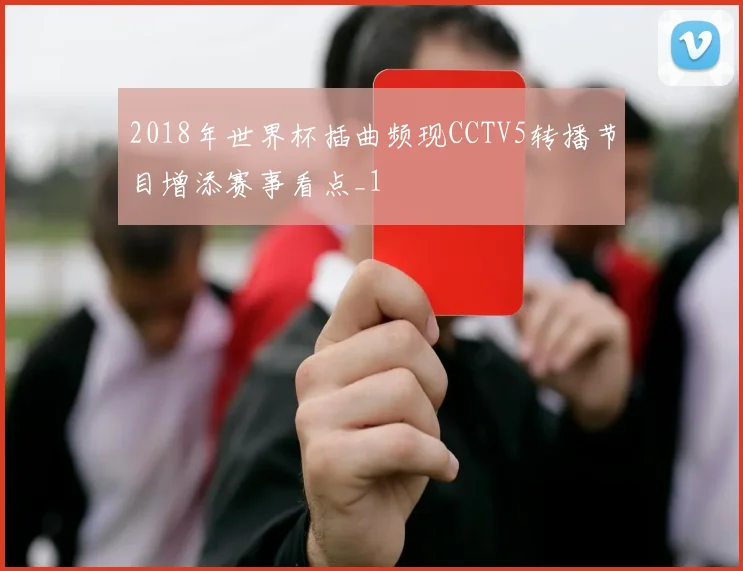 2018年世界杯插曲频现CCTV5转播节目增添赛事看点_1