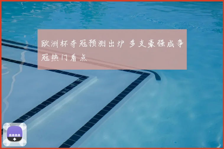 欧洲杯夺冠预测出炉 多支豪强成争冠热门看点