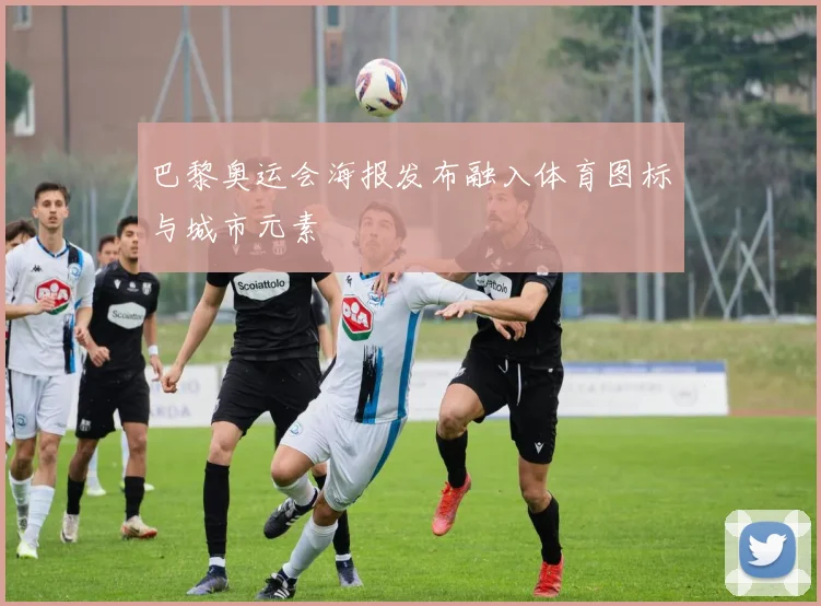 巴黎奥运会海报发布融入体育图标与城市元素